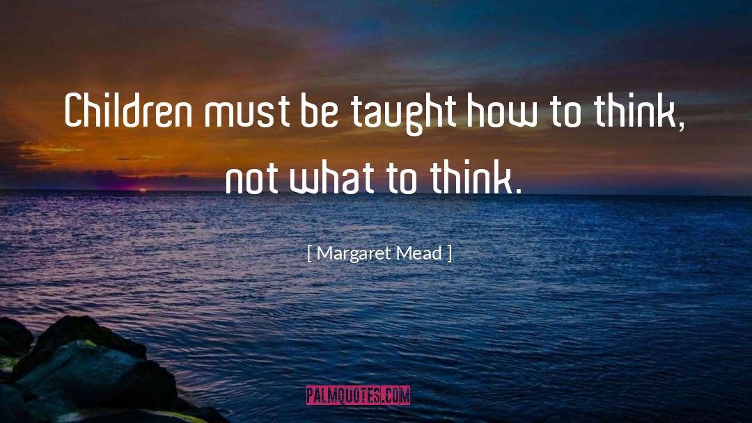 Margaret Mead Quotes: Children must be taught how