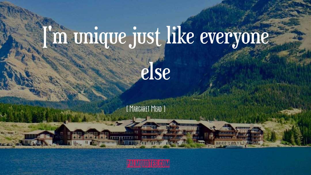 Margaret Mead Quotes: I'm unique just like everyone