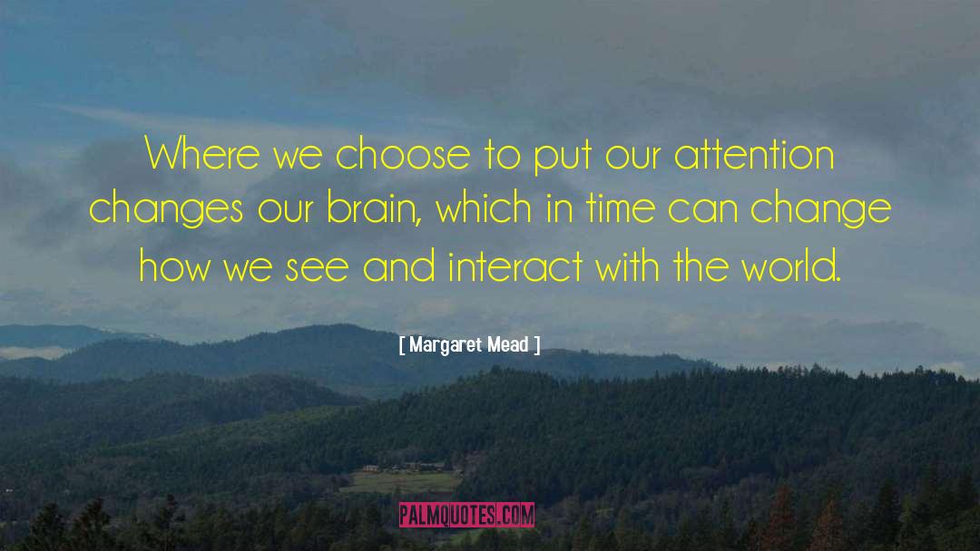 Margaret Mead Quotes: Where we choose to put