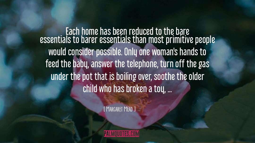 Margaret Mead Quotes: Each home has been reduced