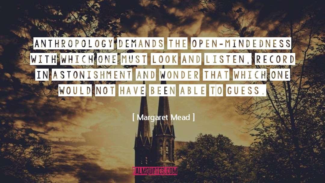 Margaret Mead Quotes: Anthropology demands the open-mindedness with