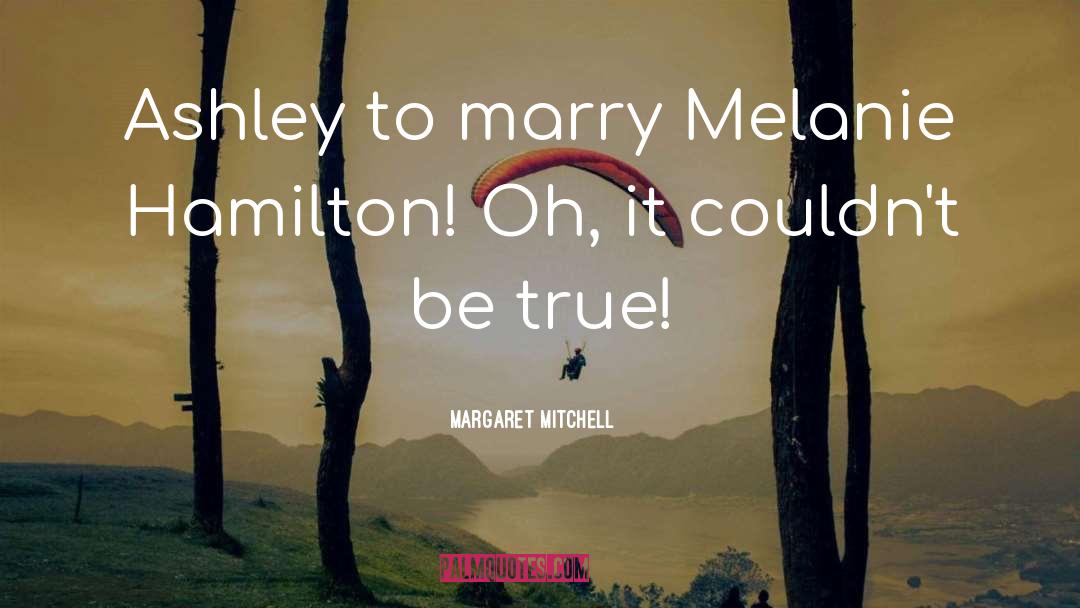 Margaret Mitchell Quotes: Ashley to marry Melanie Hamilton!