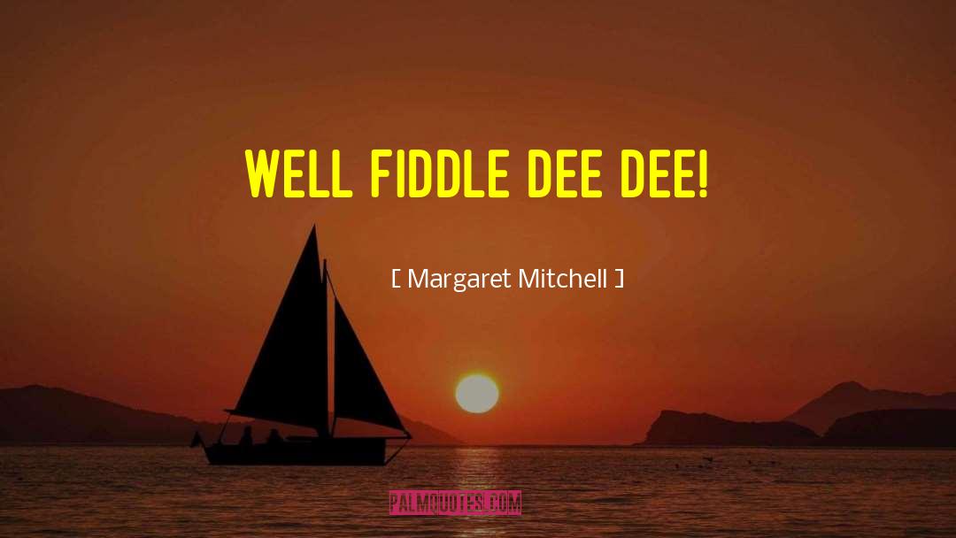 Margaret Mitchell Quotes: Well fiddle dee dee!