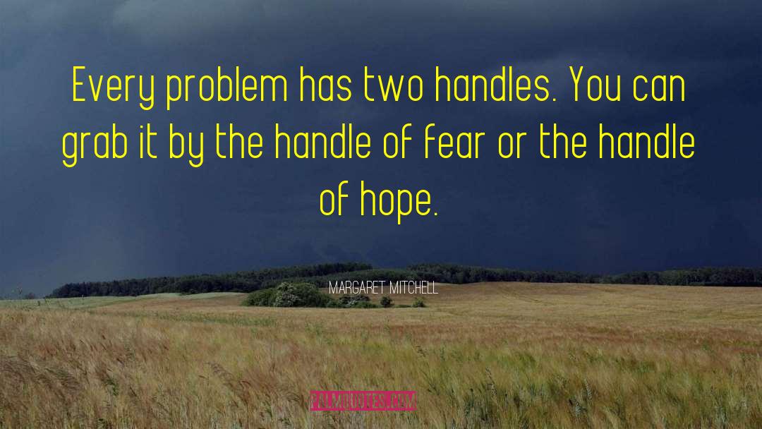 Margaret Mitchell Quotes: Every problem has two handles.