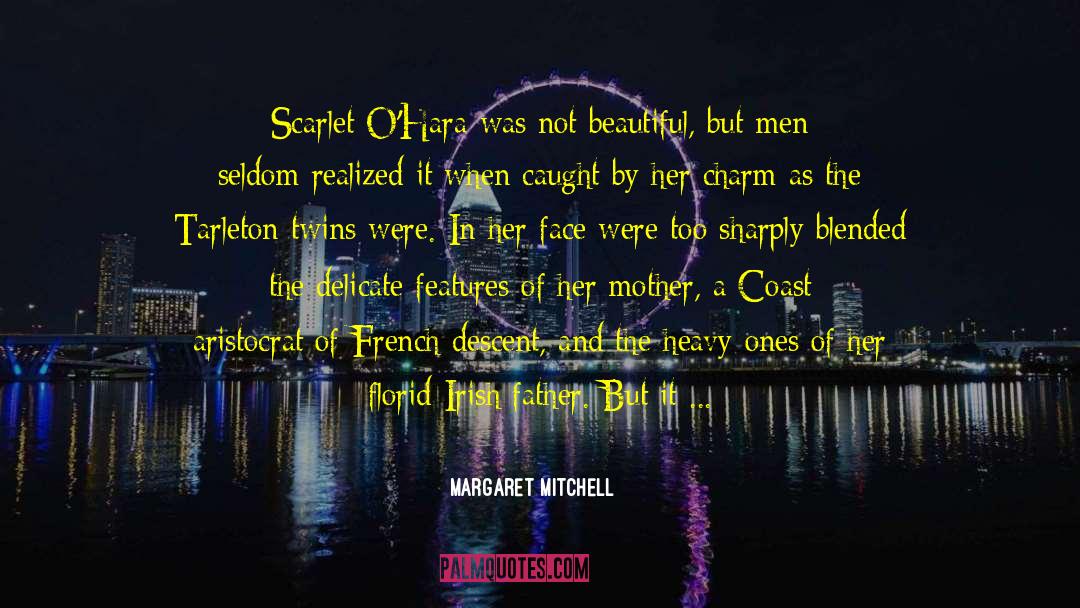 Margaret Mitchell Quotes: Scarlet O'Hara was not beautiful,