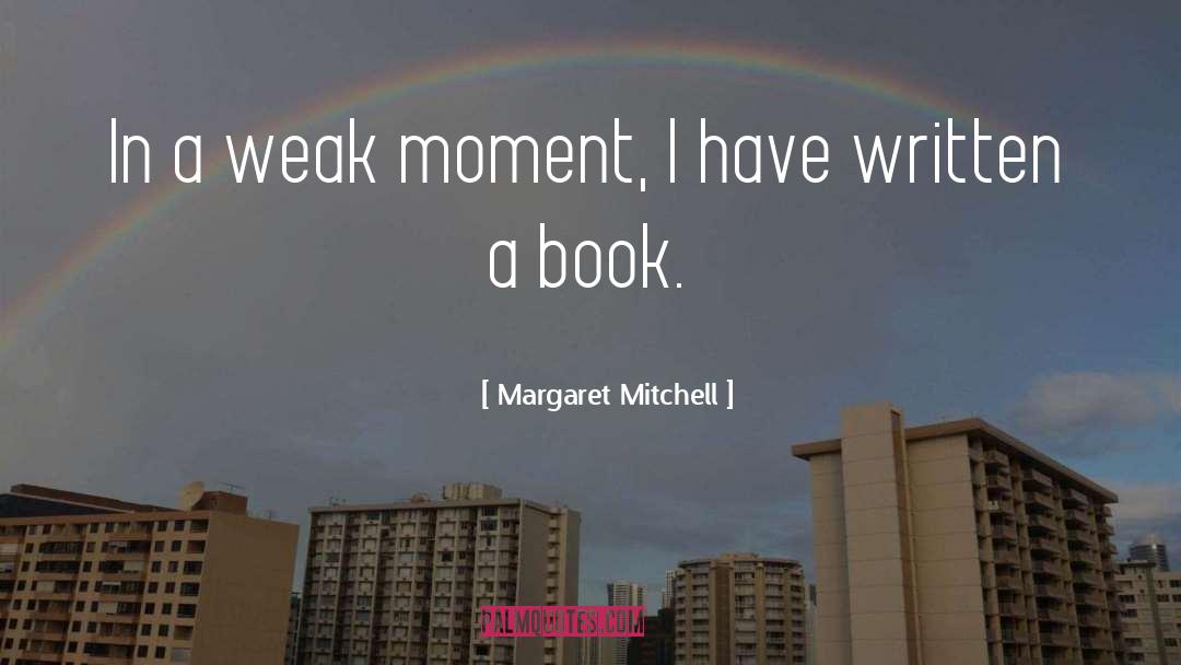 Margaret Mitchell Quotes: In a weak moment, I