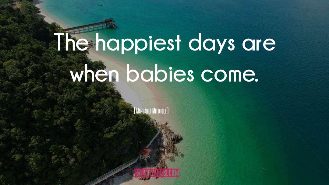 Margaret Mitchell Quotes: The happiest days are when