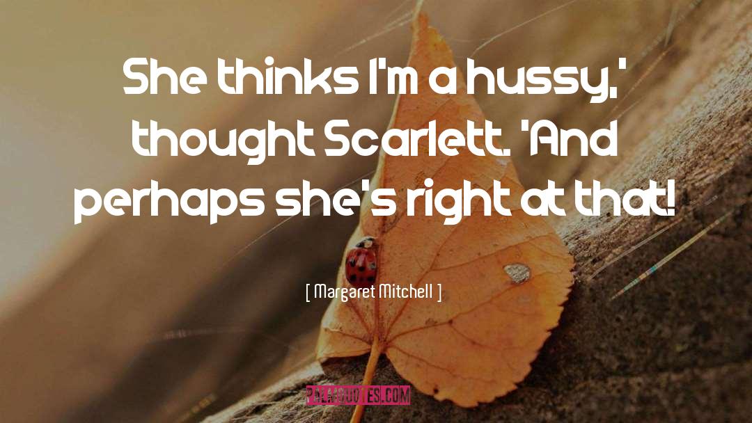 Margaret Mitchell Quotes: She thinks I'm a hussy,'