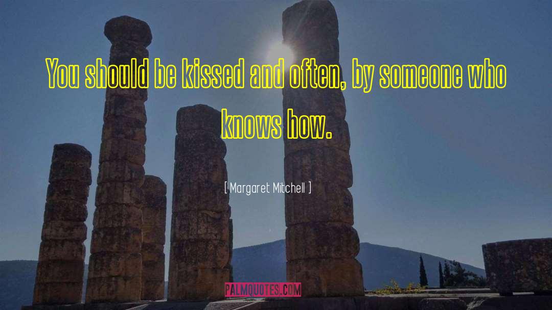 Margaret Mitchell Quotes: You should be kissed and