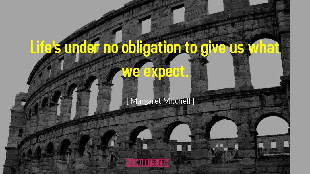 Margaret Mitchell Quotes: Life's under no obligation to