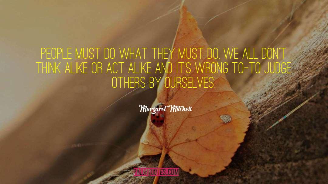 Margaret Mitchell Quotes: People must do what they
