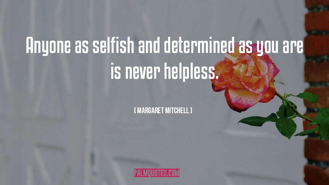 Margaret Mitchell Quotes: Anyone as selfish and determined