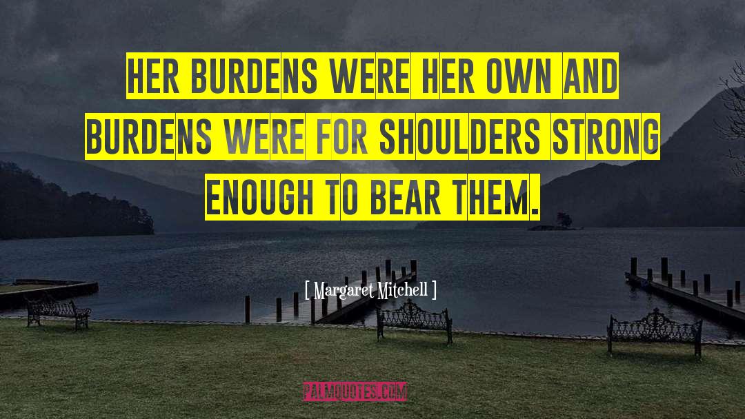 Margaret Mitchell Quotes: Her burdens were her own