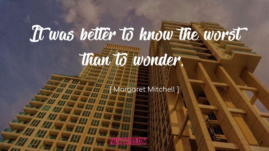 Margaret Mitchell Quotes: It was better to know