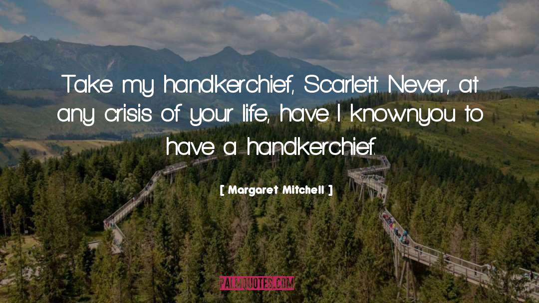 Margaret Mitchell Quotes: Take my handkerchief, Scarlett. Never,