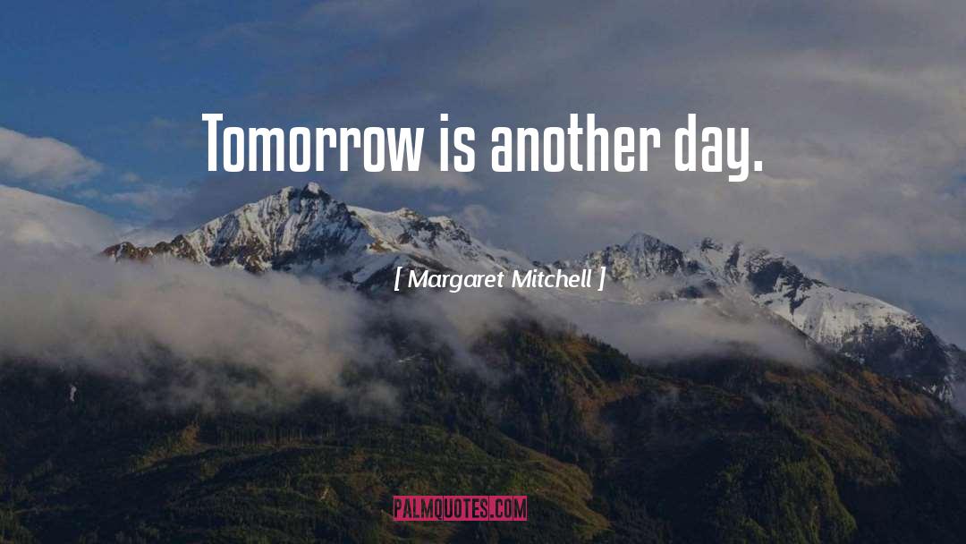 Margaret Mitchell Quotes: Tomorrow is another day.