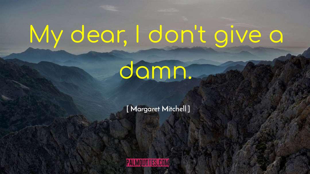 Margaret Mitchell Quotes: My dear, I don't give