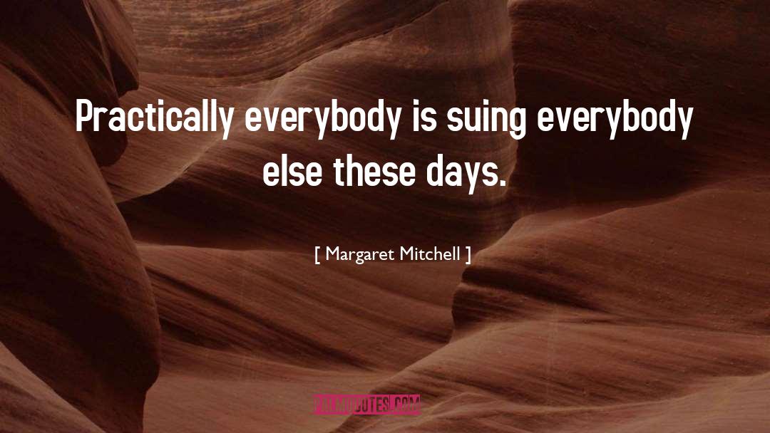 Margaret Mitchell Quotes: Practically everybody is suing everybody