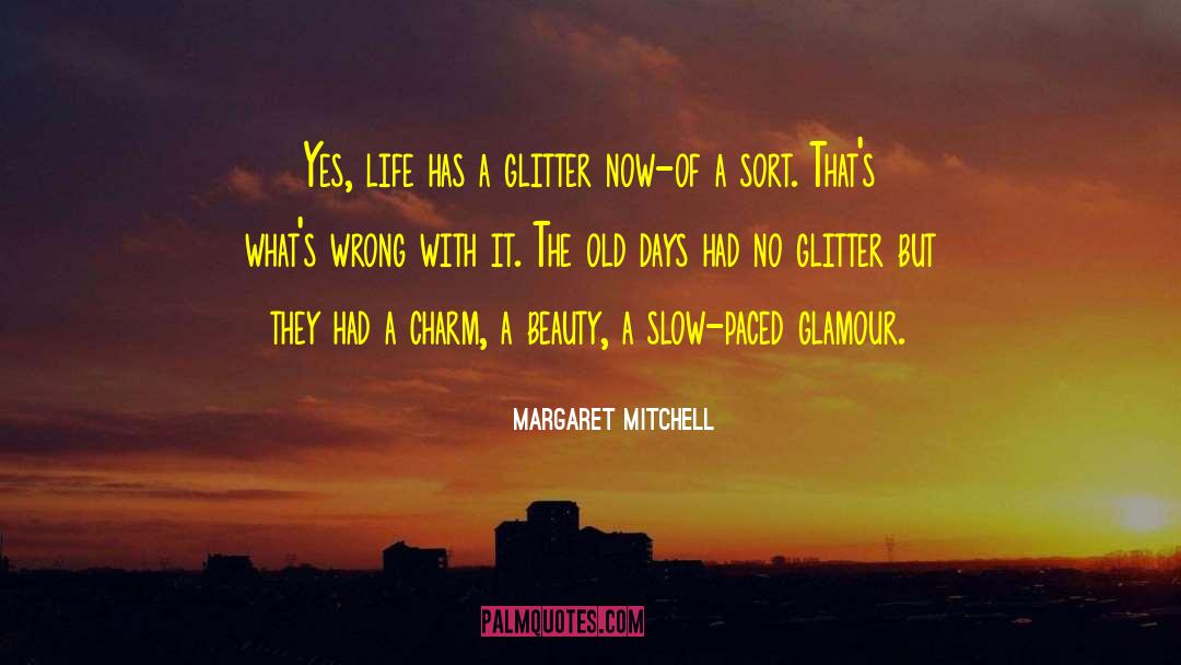 Margaret Mitchell Quotes: Yes, life has a glitter