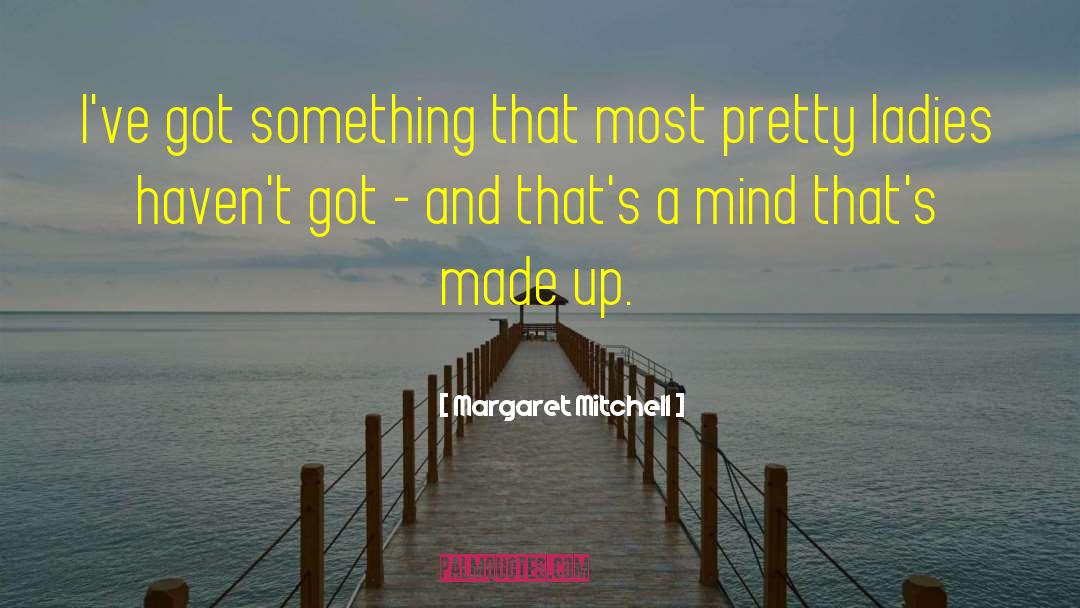 Margaret Mitchell Quotes: I've got something that most