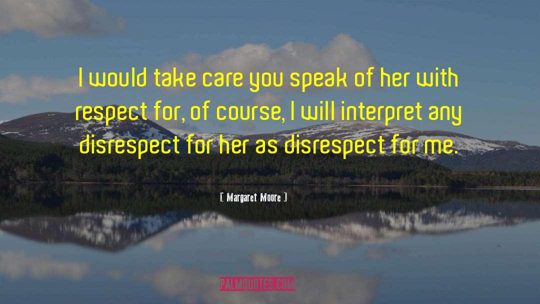 Margaret Moore Quotes: I would take care you