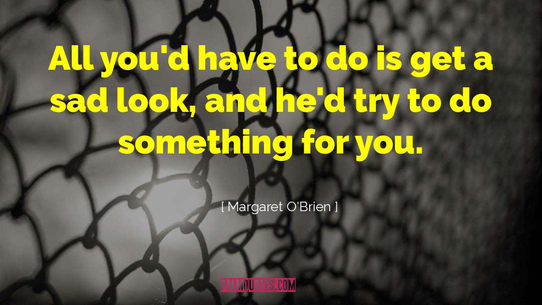 Margaret O'Brien Quotes: All you'd have to do