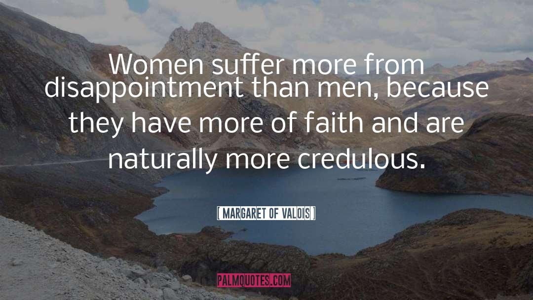 Margaret Of Valois Quotes: Women suffer more from disappointment