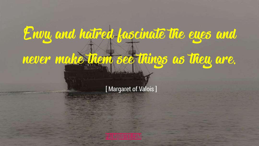 Margaret Of Valois Quotes: Envy and hatred fascinate the
