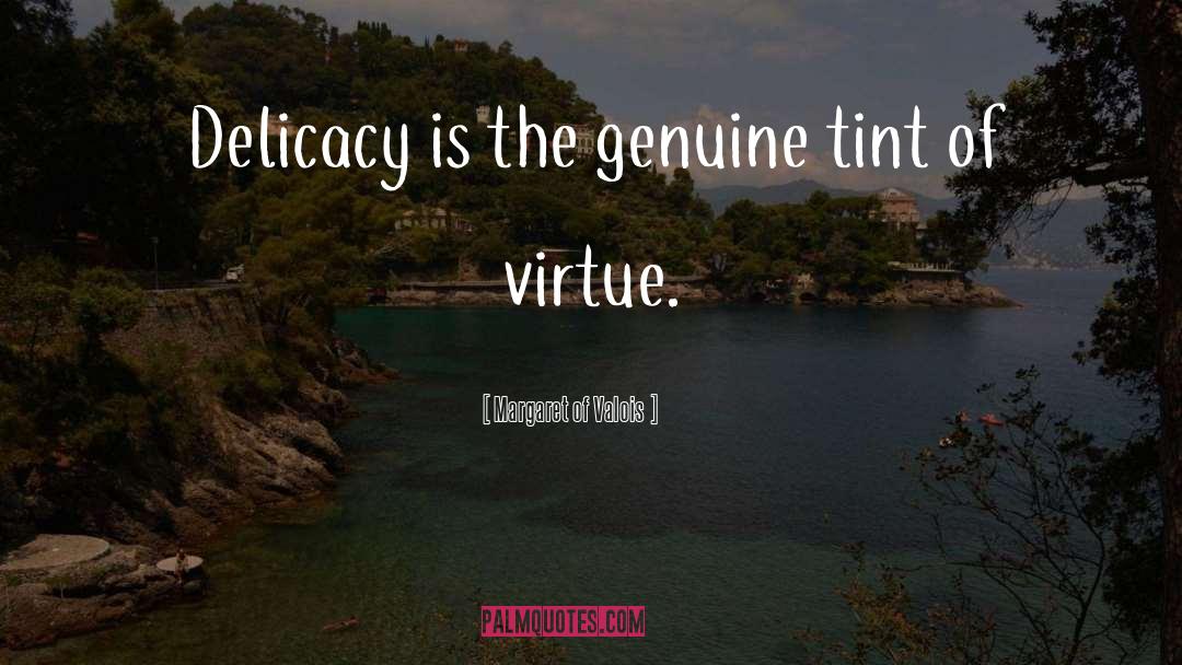 Margaret Of Valois Quotes: Delicacy is the genuine tint