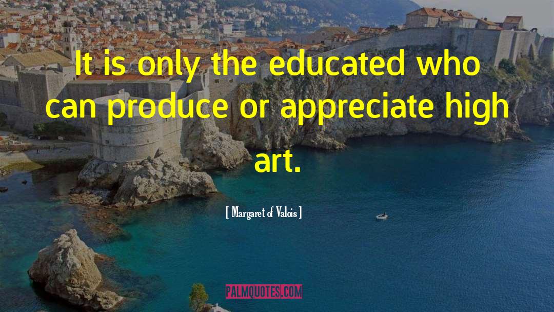Margaret Of Valois Quotes: It is only the educated