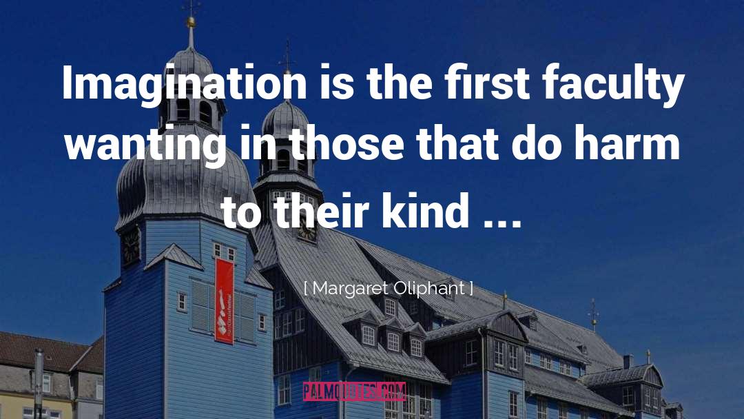 Margaret Oliphant Quotes: Imagination is the first faculty