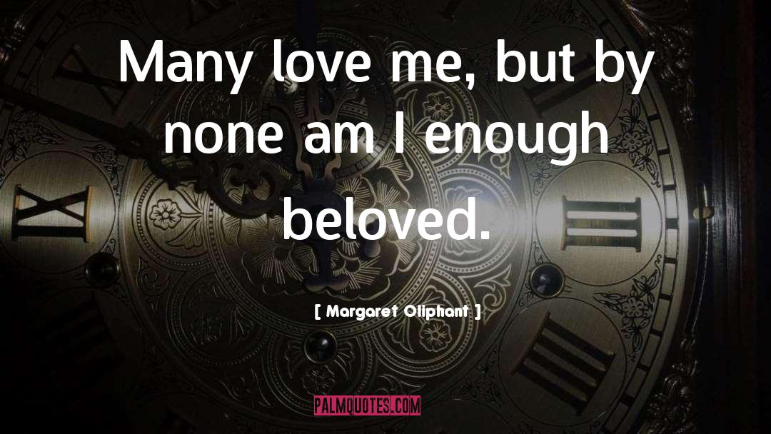 Margaret Oliphant Quotes: Many love me, but by