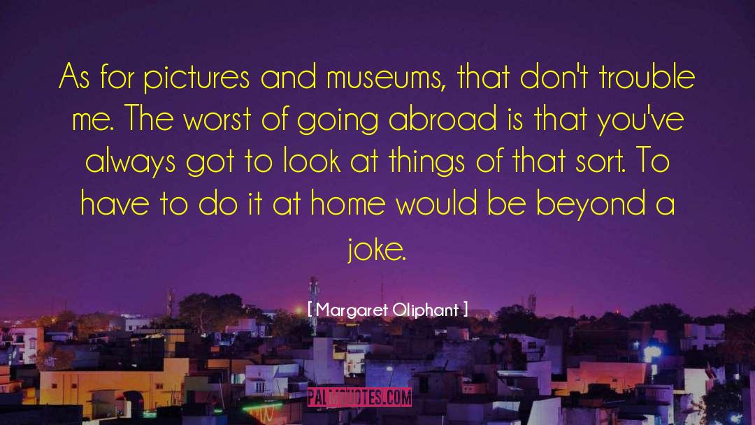 Margaret Oliphant Quotes: As for pictures and museums,