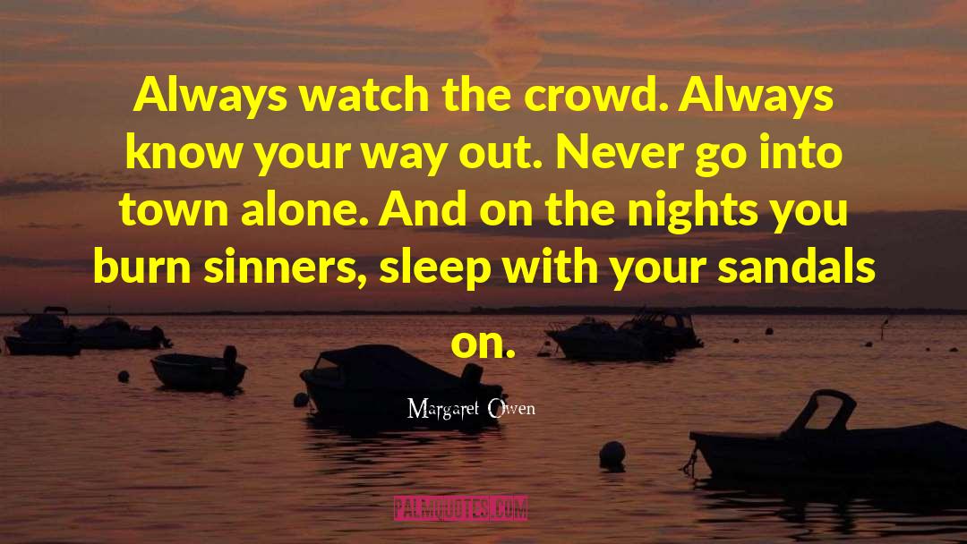 Margaret Owen Quotes: Always watch the crowd. Always