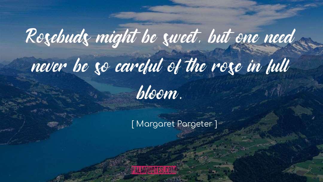 Margaret Pargeter Quotes: Rosebuds might be sweet, but