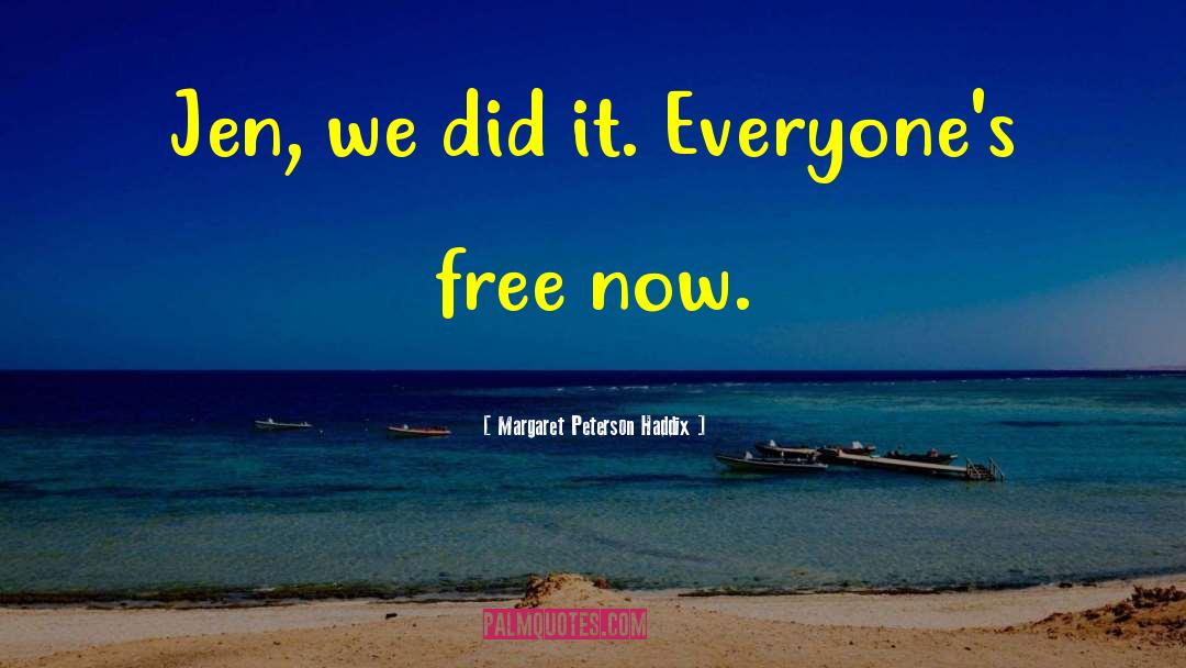 Margaret Peterson Haddix Quotes: Jen, we did it. Everyone's