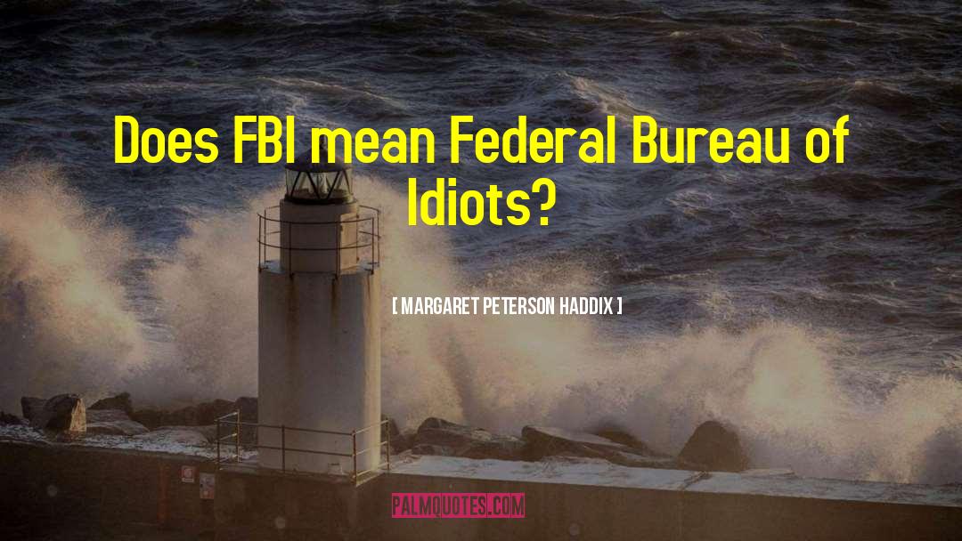 Margaret Peterson Haddix Quotes: Does FBI mean Federal Bureau