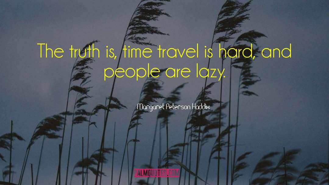 Margaret Peterson Haddix Quotes: The truth is, time travel