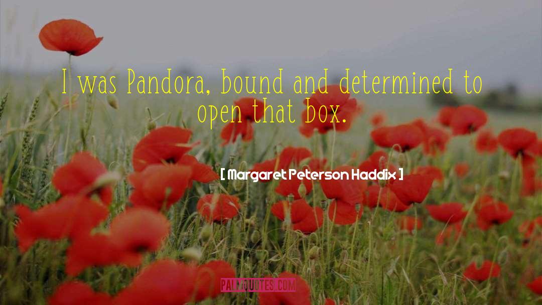 Margaret Peterson Haddix Quotes: I was Pandora, bound and
