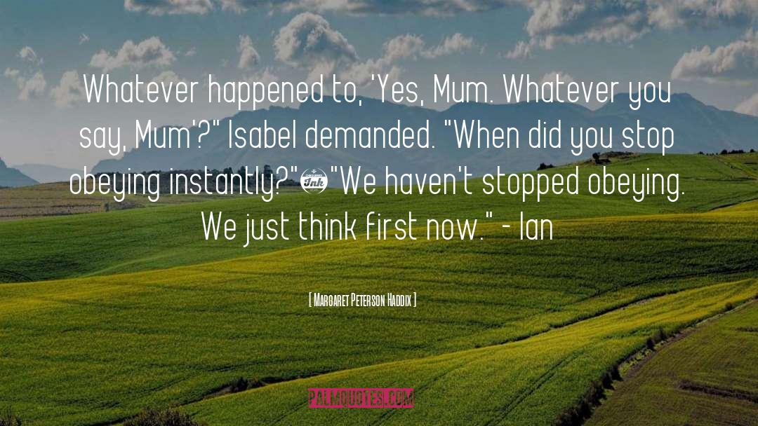 Margaret Peterson Haddix Quotes: Whatever happened to, 'Yes, Mum.