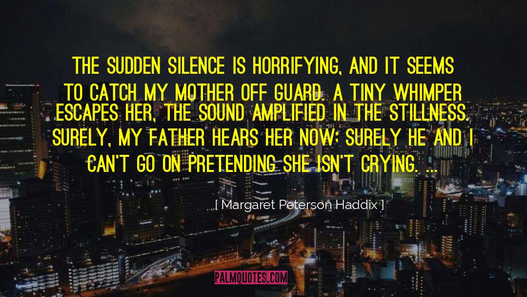 Margaret Peterson Haddix Quotes: The sudden silence is horrifying,