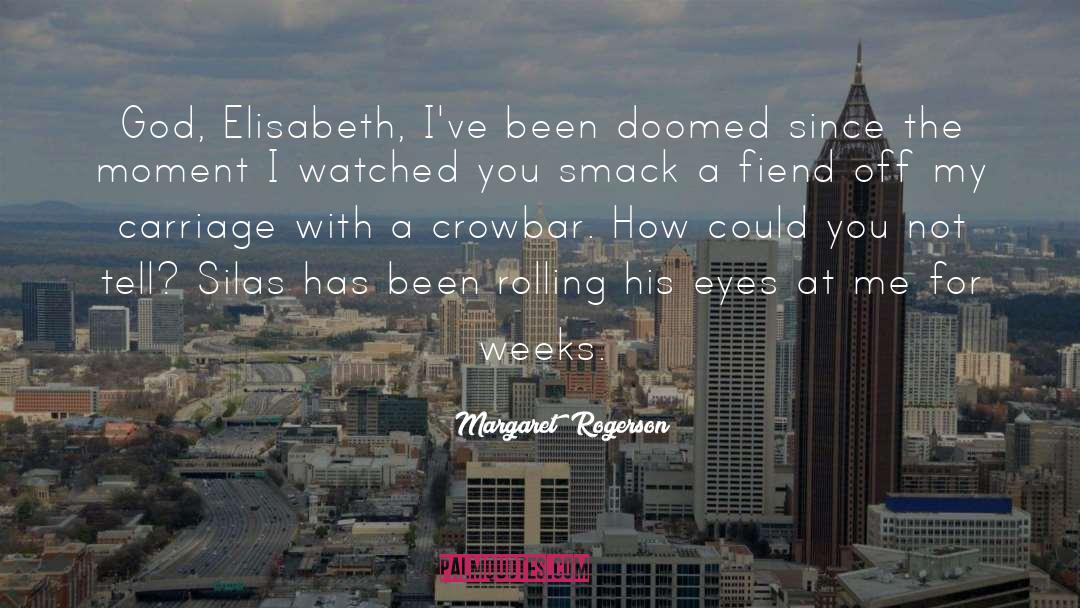 Margaret Rogerson Quotes: God, Elisabeth, I've been doomed
