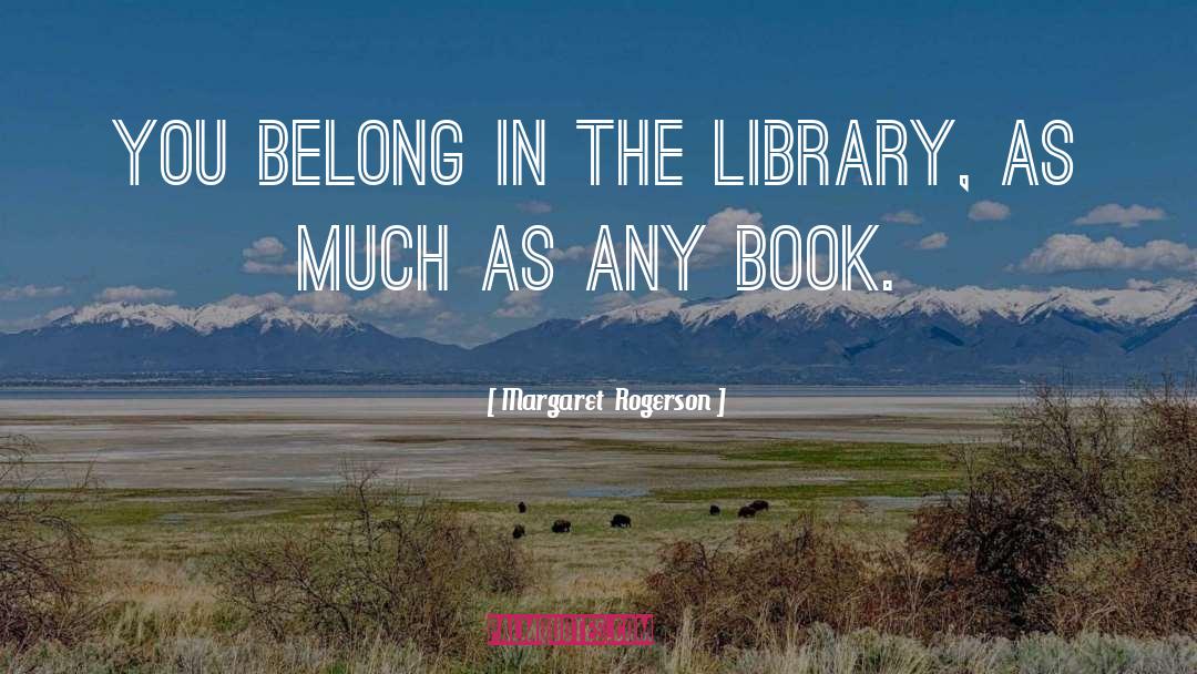 Margaret Rogerson Quotes: You belong in the library,