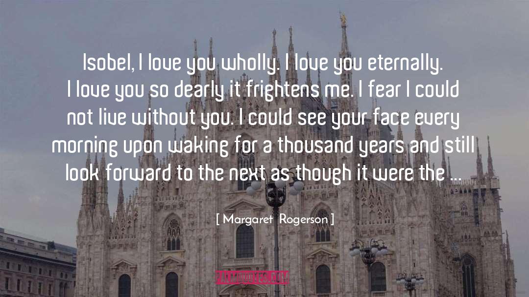 Margaret Rogerson Quotes: Isobel, I love you wholly.