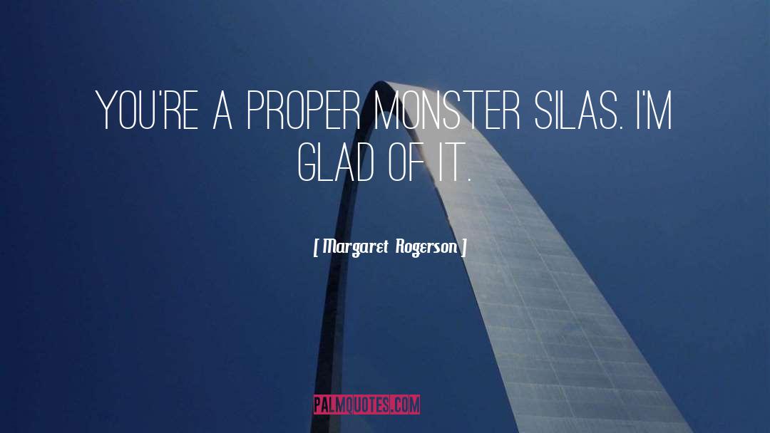 Margaret Rogerson Quotes: You're a proper monster Silas.