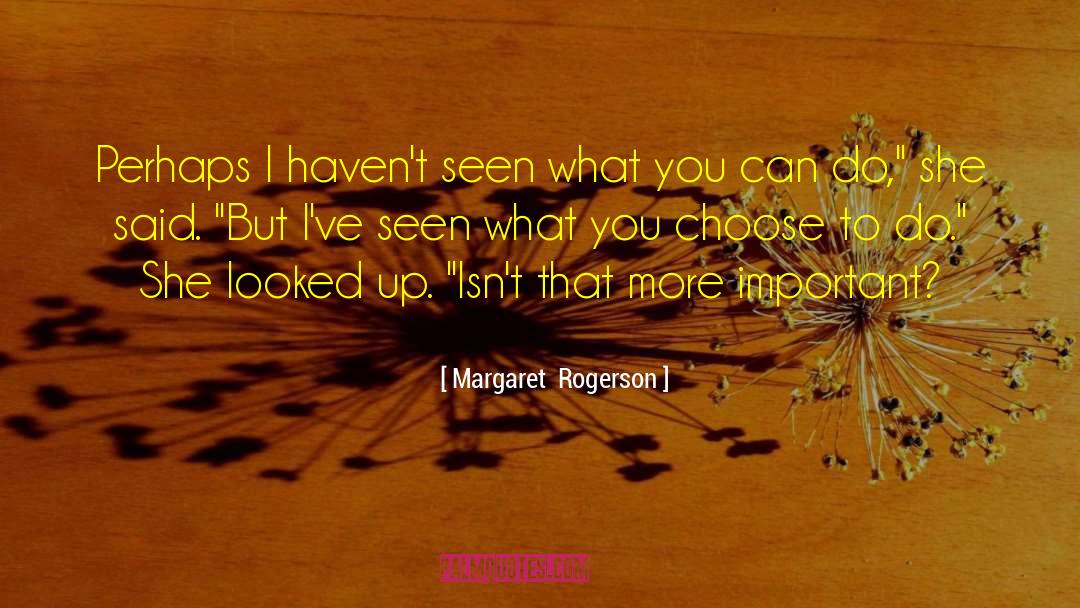 Margaret Rogerson Quotes: Perhaps I haven't seen what