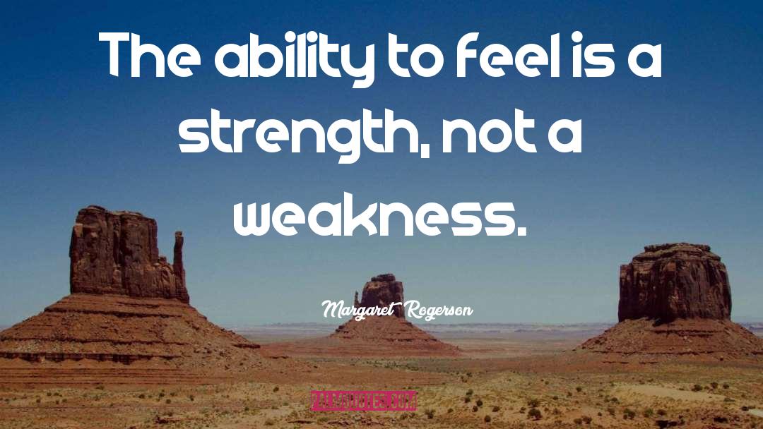 Margaret Rogerson Quotes: The ability to feel is