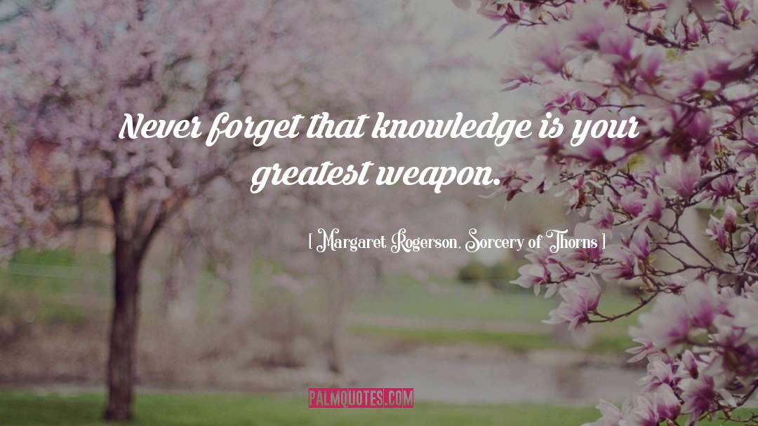 Margaret Rogerson, Sorcery Of Thorns Quotes: Never forget that knowledge is