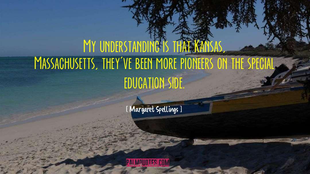 Margaret Spellings Quotes: My understanding is that Kansas,
