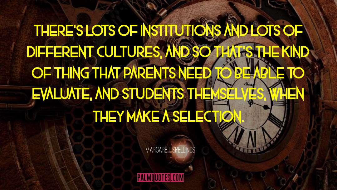 Margaret Spellings Quotes: There's lots of institutions and